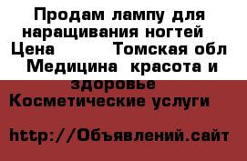 Продам лампу для наращивания ногтей › Цена ­ 600 - Томская обл. Медицина, красота и здоровье » Косметические услуги   